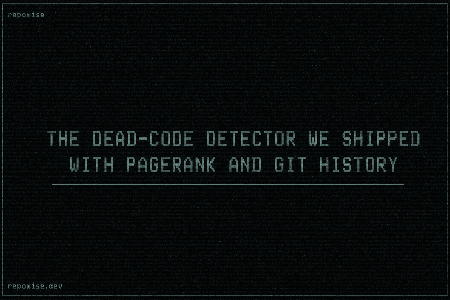 The dead-code detector we shipped with Pagerank and git history