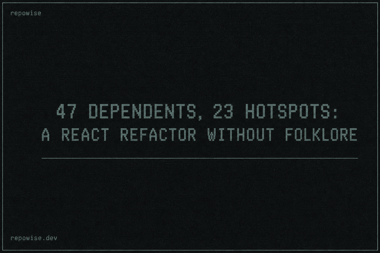 47 dependents, 23 hotspots: a React refactor without folklore