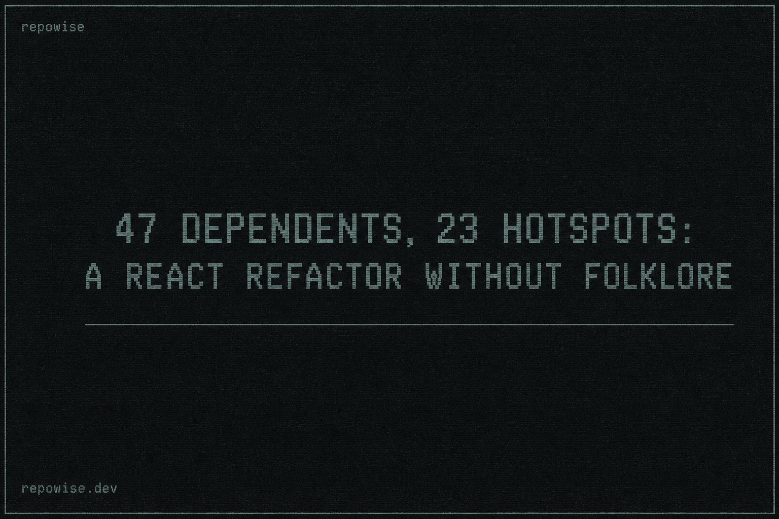 47 dependents, 23 hotspots: a React refactor without folklore