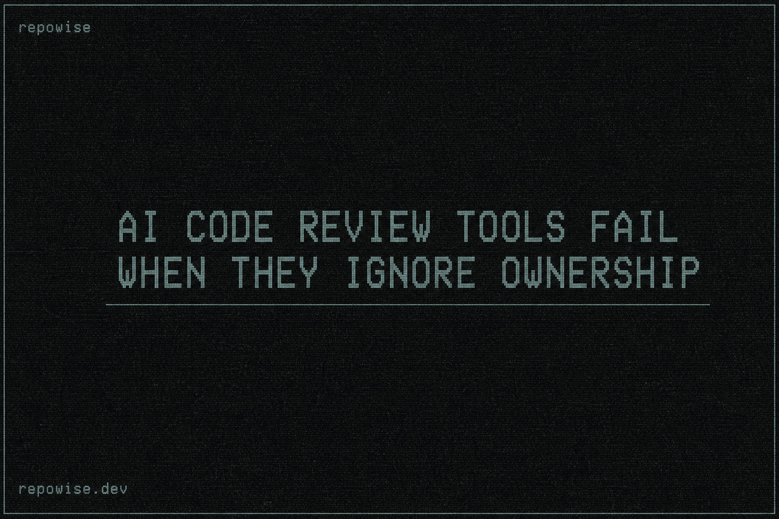 AI Code Review Tools Fail When They Ignore Ownership